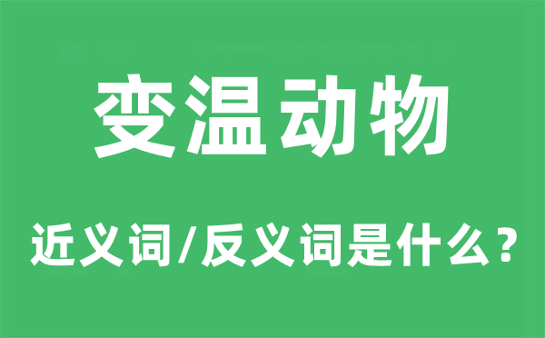 變溫動(dòng)物的近義詞和反義詞是什么,變溫動(dòng)物是什么意思