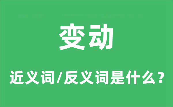 變動(dòng)的近義詞和反義詞是什么,變動(dòng)是什么意思