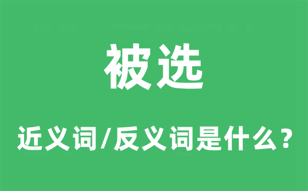 被選的近義詞和反義詞是什么,被選是什么意思