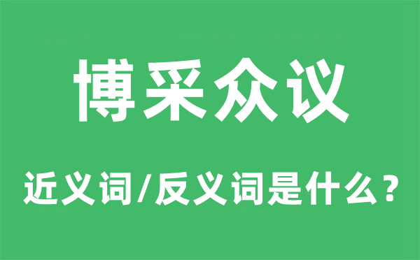 博采眾議的近義詞和反義詞是什么,博采眾議是什么意思