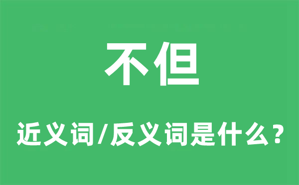 不但的近義詞和反義詞是什么,不但是什么意思