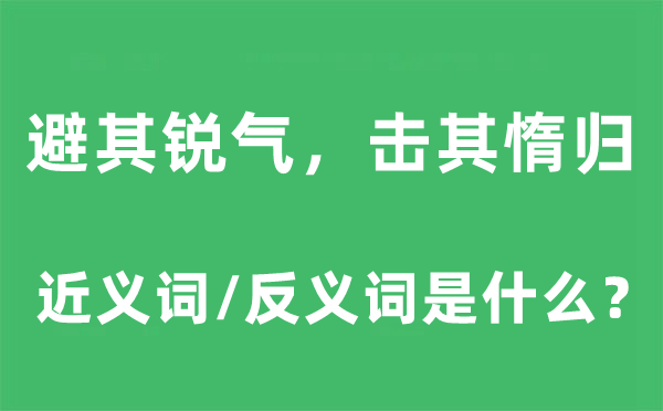 避其銳氣，擊其惰歸的近義詞和反義詞是什么,避其銳氣，擊其惰歸是什么意思