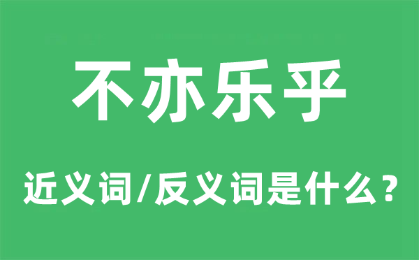 不亦樂(lè)乎的近義詞和反義詞是什么,不亦樂(lè)乎是什么意思