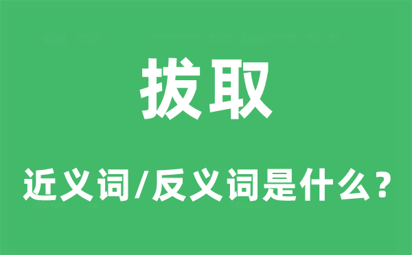 拔取的近義詞和反義詞是什么,拔取是什么意思