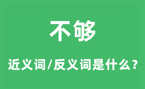 不夠的近義詞和反義詞是什么,不夠是什么意思