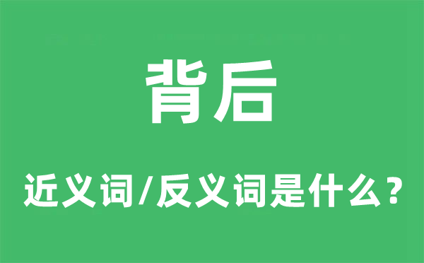 背后的近義詞和反義詞是什么,背后是什么意思