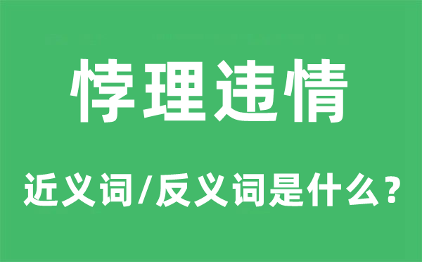 悖理違情的近義詞和反義詞是什么,悖理違情是什么意思
