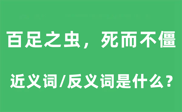 百足之蟲，死而不僵的近義詞和反義詞是什么,百足之蟲，死而不僵是什么意思