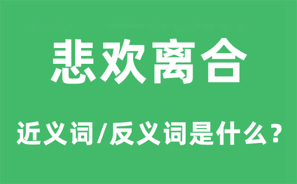 悲歡離合的近義詞和反義詞是什么,悲歡離合是什么意思