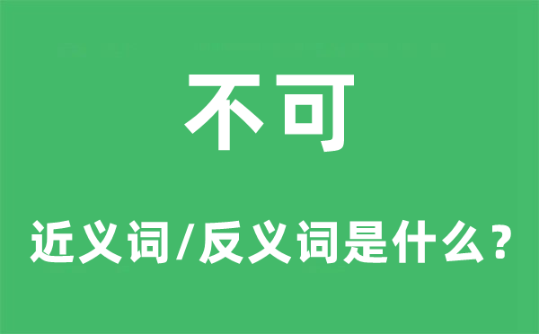 不可的近義詞和反義詞是什么,不可是什么意思