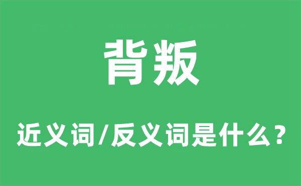 背叛的近義詞和反義詞是什么,背叛是什么意思