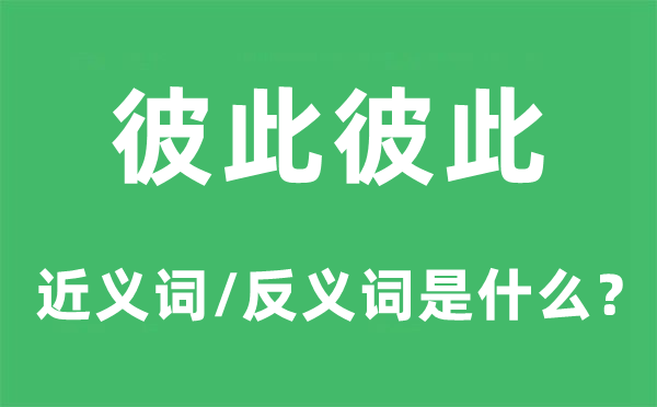 彼此彼此的近義詞和反義詞是什么,彼此彼此是什么意思