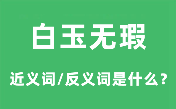 白玉無瑕的近義詞和反義詞是什么,白玉無瑕是什么意思