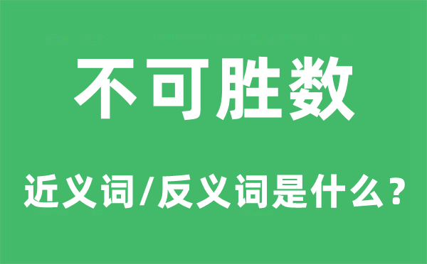不可勝數(shù)的近義詞和反義詞是什么,不可勝數(shù)是什么意思