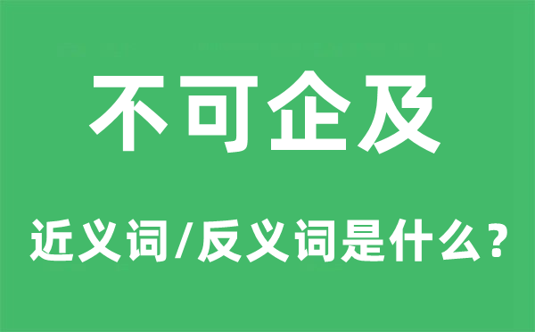 不可企及的近義詞和反義詞是什么,不可企及是什么意思