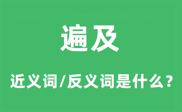 遍及的近義詞和反義詞是什么,遍及是什么意思