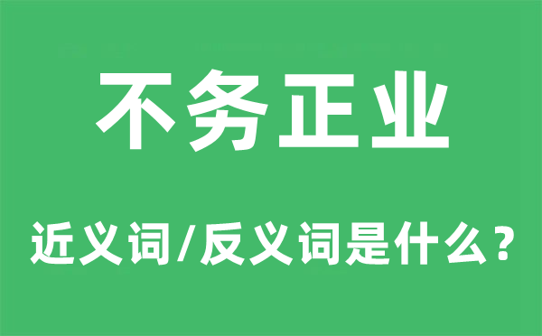 不務(wù)正業(yè)的近義詞和反義詞是什么,不務(wù)正業(yè)是什么意思