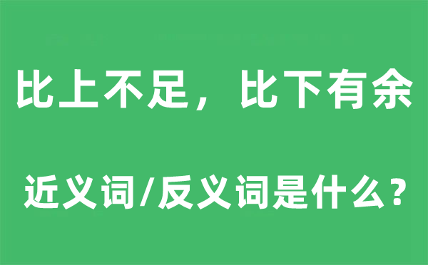 比上不足，比下有余的近義詞和反義詞是什么,比上不足，比下有余是什么意思
