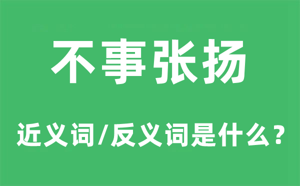不事張揚(yáng)的近義詞和反義詞是什么,不事張揚(yáng)是什么意思