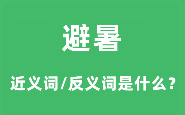 避暑的近義詞和反義詞是什么,避暑是什么意思
