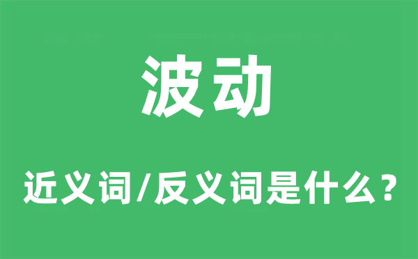 波動(dòng)的近義詞和反義詞是什么,波動(dòng)是什么意思