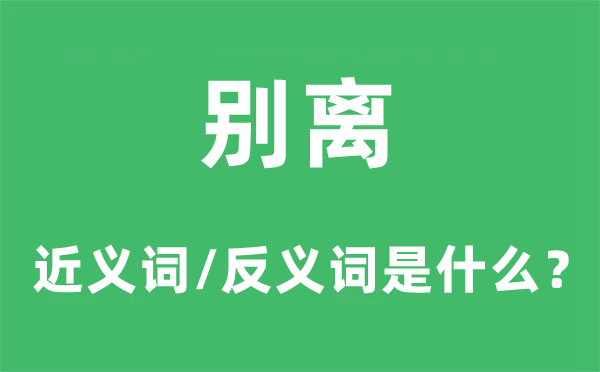 別離的近義詞和反義詞是什么,別離是什么意思