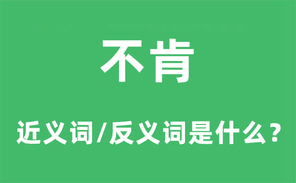 不肯的近義詞和反義詞是什么,不肯是什么意思