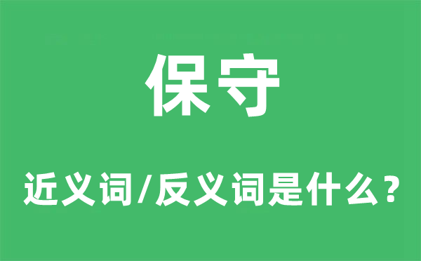 保守的近義詞和反義詞是什么,保守是什么意思