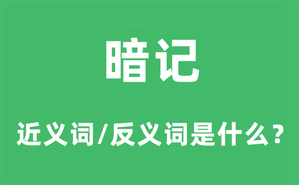 暗記的近義詞和反義詞是什么,暗記是什么意思