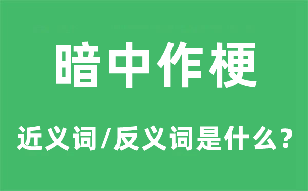暗中作梗的近義詞和反義詞是什么,暗中作梗是什么意思