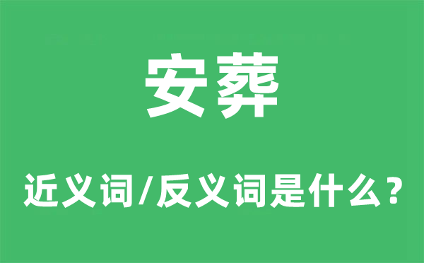安葬的近義詞和反義詞是什么,安葬是什么意思