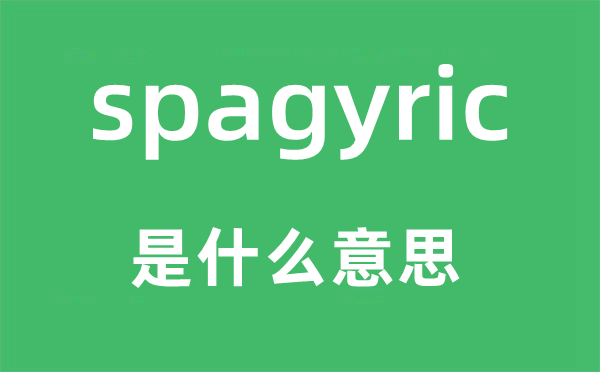 spagyric是什么意思,spagyric怎么讀,中文翻譯是什么