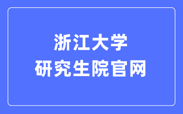 浙江大學(xué)研究生院官網(wǎng)入口（http://www.grs.zju.edu.cn/yjszs/）