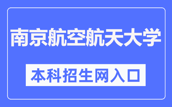 南京航空航天大學(xué)本科招生網(wǎng)入口（https://zs.nuaa.edu.cn/）