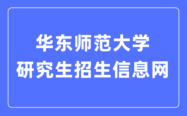 華東師范大學(xué)研究生招生信息網(wǎng)入口（https://yjszs.ecnu.edu.cn/）