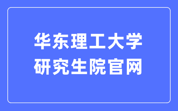 華東理工大學(xué)研究生院官網(wǎng)入口（https://gschool.ecust.edu.cn/）