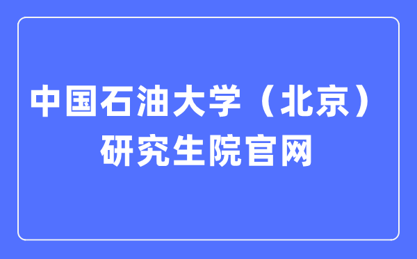 中國(guó)石油大學(xué)（北京）研究生院官網(wǎng)入口（https://grs.cup.edu.cn/）
