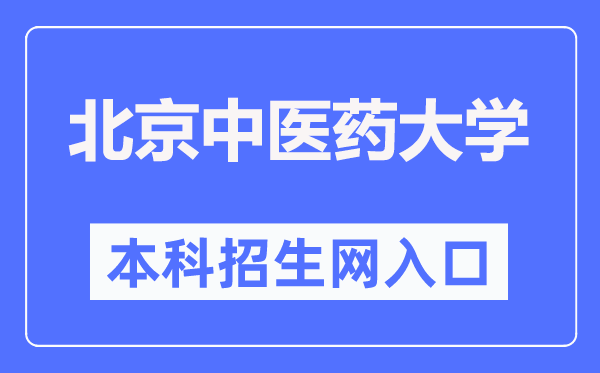 北京中醫(yī)藥大學本科招生網(wǎng)入口（https://bkzs.bucm.edu.cn/）