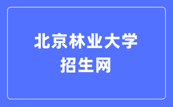 北京林業(yè)大學(xué)招生網(wǎng)入口（http://zsb.bjfu.edu.cn/）