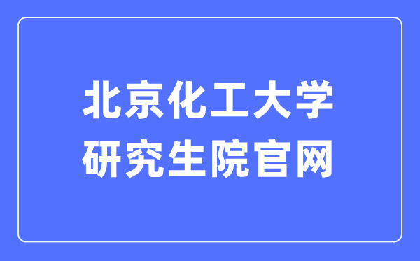 北京化工大學研究生院官網入口（https://graduate.buct.edu.cn/）