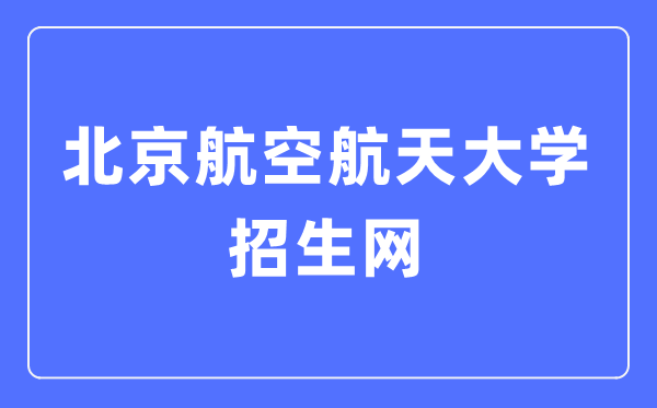 北京航空航天大學(xué)招生網(wǎng)入口（https://zs.buaa.edu.cn/）