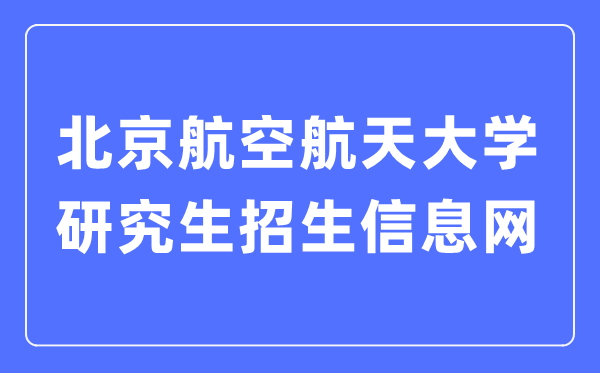 北京航空航天大學(xué)研究生招生信息網(wǎng)入口（https://yzb.buaa.edu.cn/）