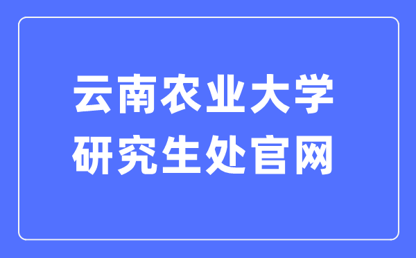 云南農(nóng)業(yè)大學(xué)研究生處官網(wǎng)入口（https://yjs.ynau.edu.cn/）