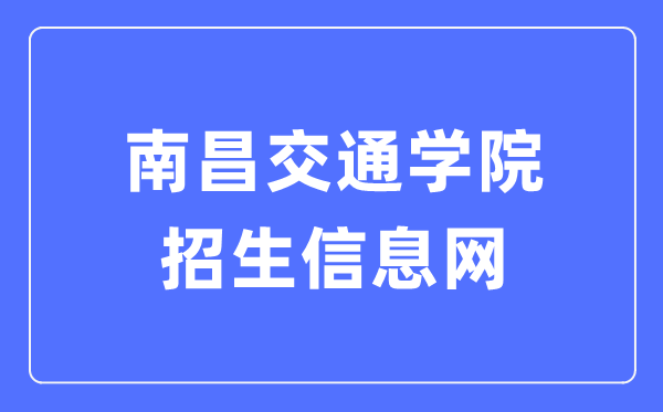 南昌交通學(xué)院招生信息網(wǎng)入口（https://zsb.ncjti.edu.cn/）