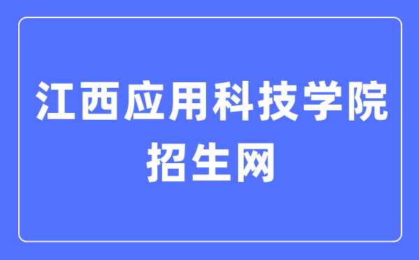 江西應用科技學院招生網(wǎng)入口（http://www.jxuas.edu.cn/zhaosheng/）
