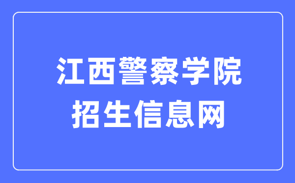 江西警察學院招生信息網(wǎng)入口（http://stu.jxga.edu.cn/news-list-zhaoshengxinxi.html）