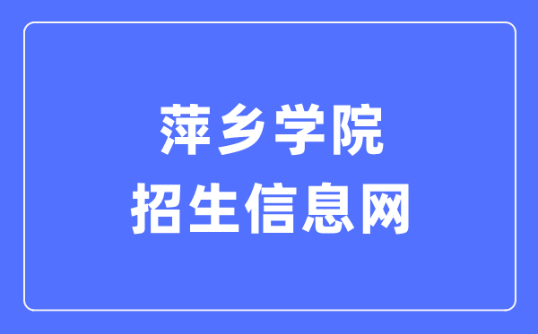 萍鄉(xiāng)學(xué)院招生信息網(wǎng)入口（https://zsw.pxc.jx.cn/）