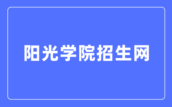 陽光學(xué)院招生網(wǎng)入口（http://zsb.ygu.edu.cn/）