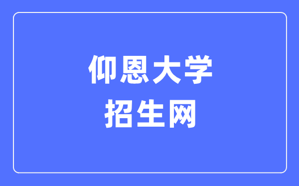 仰恩大學(xué)招生網(wǎng)入口（https://zhaosheng.yeu.edu.cn/）