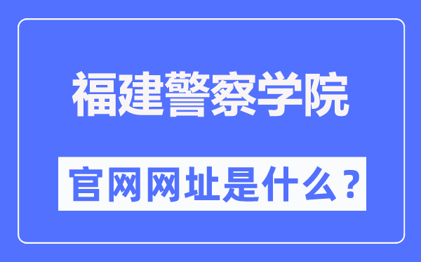 福建警察學院官網(wǎng)網(wǎng)址（http://www.fjpsc.edu.cn/）